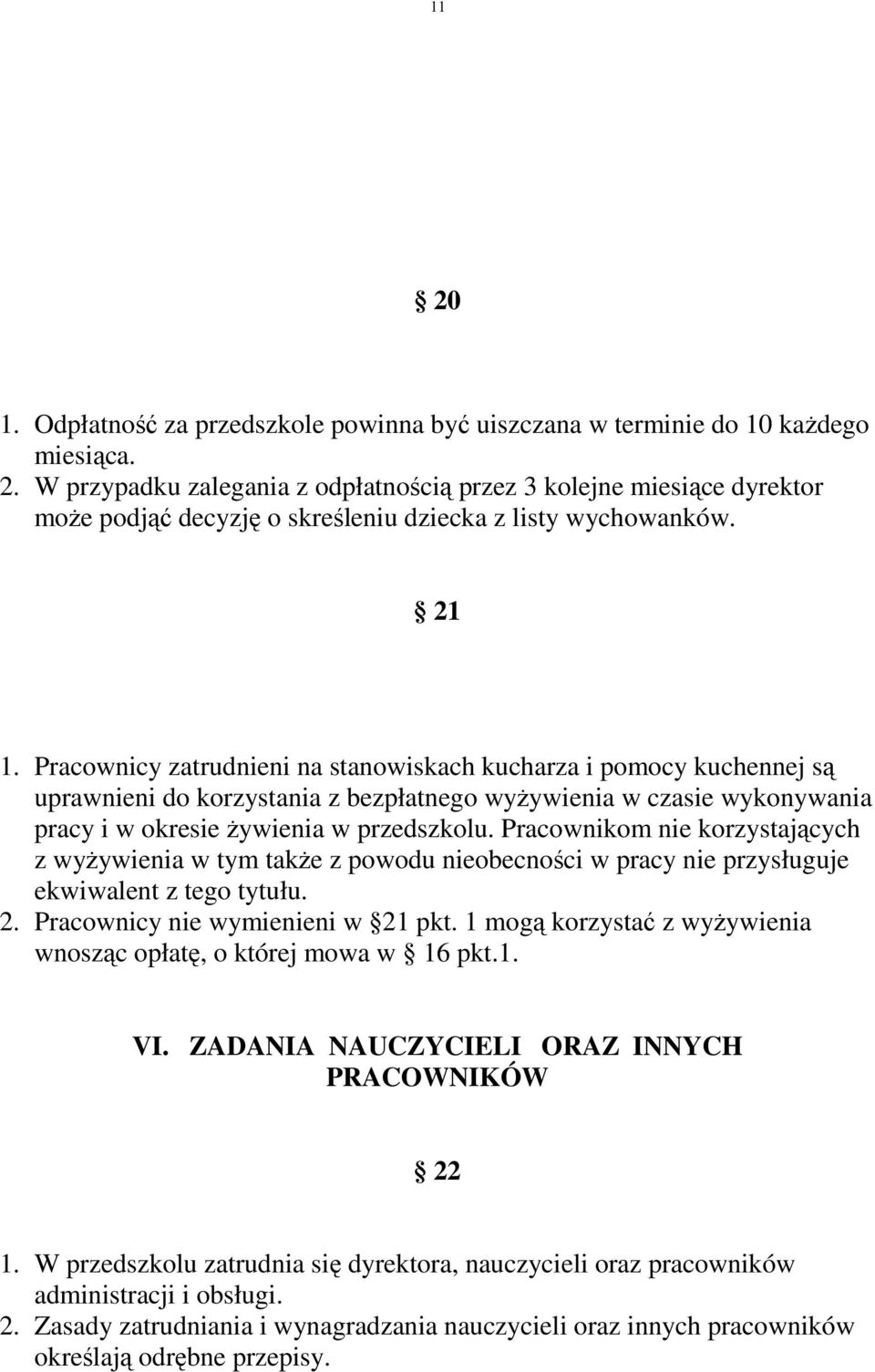 Pracownikom nie korzystających z wyŝywienia w tym takŝe z powodu nieobecności w pracy nie przysługuje ekwiwalent z tego tytułu. 2. Pracownicy nie wymienieni w 21 pkt.