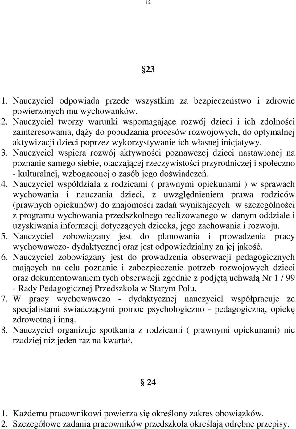 Nauczyciel wspiera rozwój aktywności poznawczej dzieci nastawionej na poznanie samego siebie, otaczającej rzeczywistości przyrodniczej i społeczno - kulturalnej, wzbogaconej o zasób jego doświadczeń.
