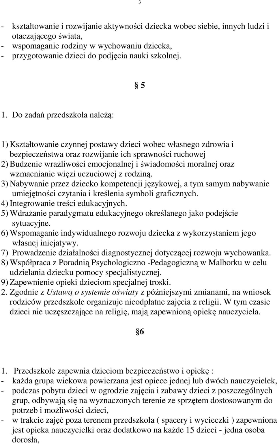 moralnej oraz wzmacnianie więzi uczuciowej z rodziną. 3) Nabywanie przez dziecko kompetencji językowej, a tym samym nabywanie umiejętności czytania i kreślenia symboli graficznych.