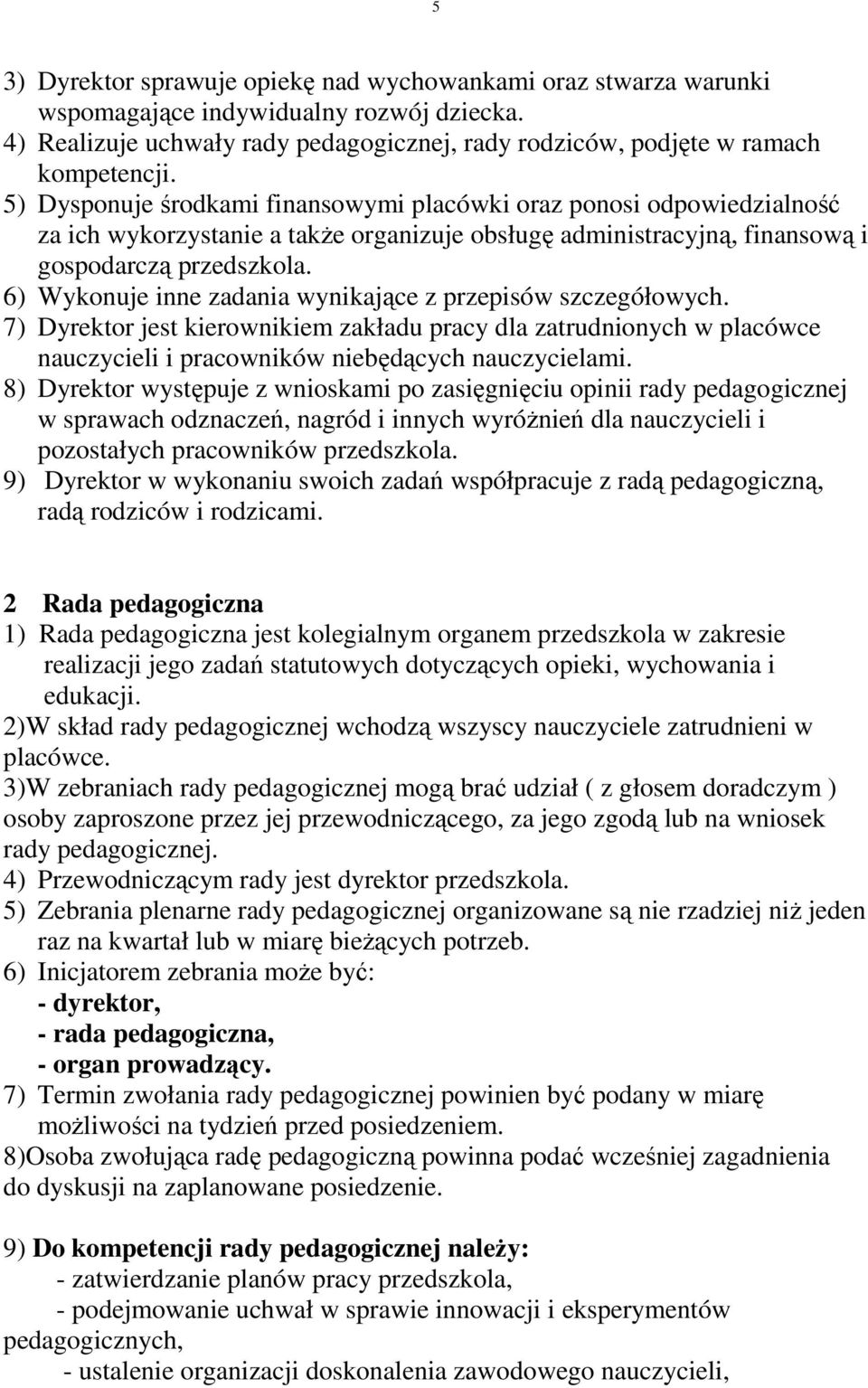 6) Wykonuje inne zadania wynikające z przepisów szczegółowych. 7) Dyrektor jest kierownikiem zakładu pracy dla zatrudnionych w placówce nauczycieli i pracowników niebędących nauczycielami.