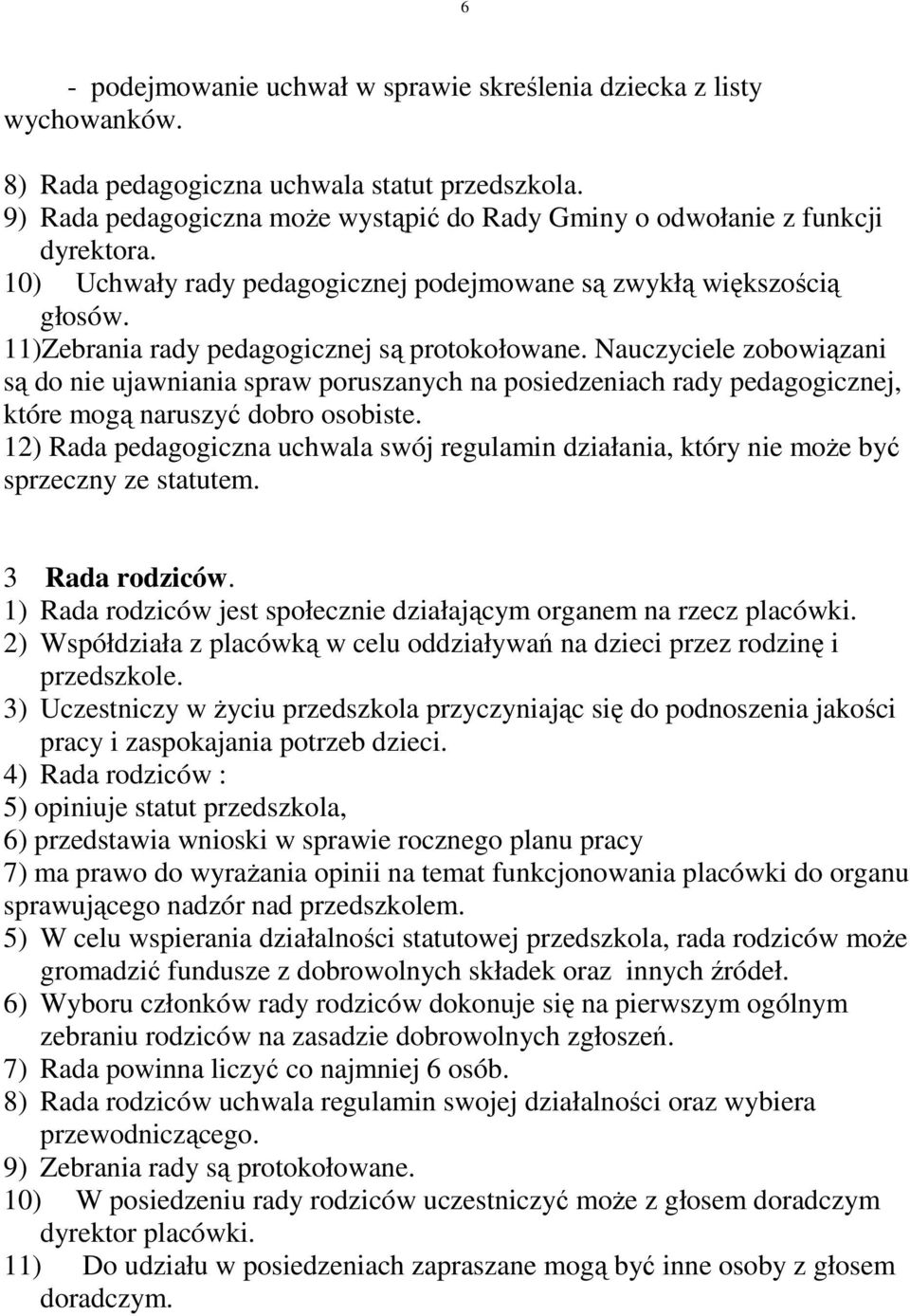 11)Zebrania rady pedagogicznej są protokołowane. Nauczyciele zobowiązani są do nie ujawniania spraw poruszanych na posiedzeniach rady pedagogicznej, które mogą naruszyć dobro osobiste.
