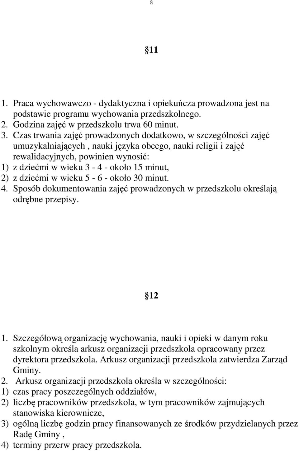 minut, 2) z dziećmi w wieku 5-6 - około 30 minut. 4. Sposób dokumentowania zajęć prowadzonych w przedszkolu określają odrębne przepisy. 12 1.