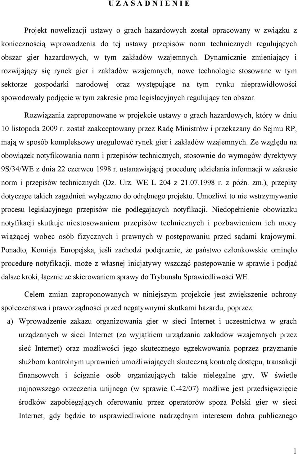 Dynamicznie zmieniający i rozwijający się rynek gier i zakładów wzajemnych, nowe technologie stosowane w tym sektorze gospodarki narodowej oraz występujące na tym rynku nieprawidłowości spowodowały