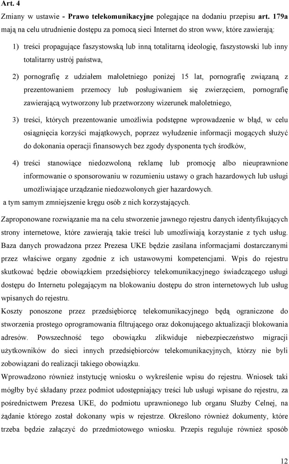 ustrój państwa, 2) pornografię z udziałem małoletniego poniżej 15 lat, pornografię związaną z prezentowaniem przemocy lub posługiwaniem się zwierzęciem, pornografię zawierającą wytworzony lub