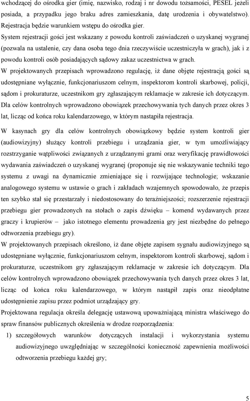 System rejestracji gości jest wskazany z powodu kontroli zaświadczeń o uzyskanej wygranej (pozwala na ustalenie, czy dana osoba tego dnia rzeczywiście uczestniczyła w grach), jak i z powodu kontroli