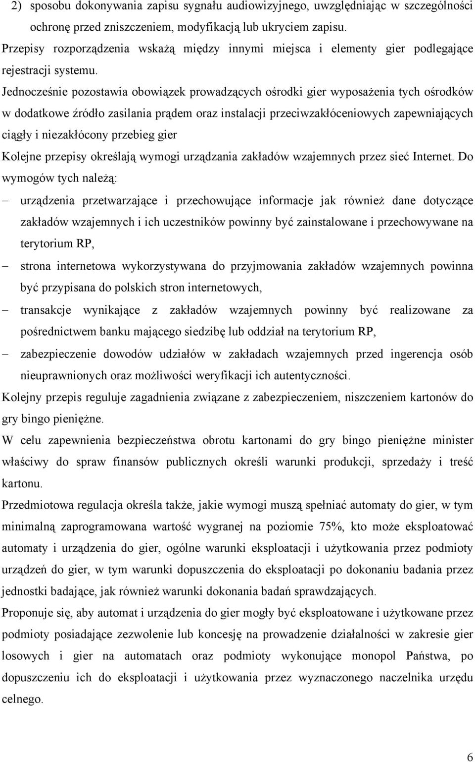 Jednocześnie pozostawia obowiązek prowadzących ośrodki gier wyposażenia tych ośrodków w dodatkowe źródło zasilania prądem oraz instalacji przeciwzakłóceniowych zapewniających ciągły i niezakłócony