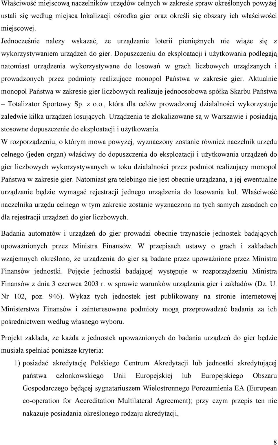 Dopuszczeniu do eksploatacji i użytkowania podlegają natomiast urządzenia wykorzystywane do losowań w grach liczbowych urządzanych i prowadzonych przez podmioty realizujące monopol Państwa w zakresie