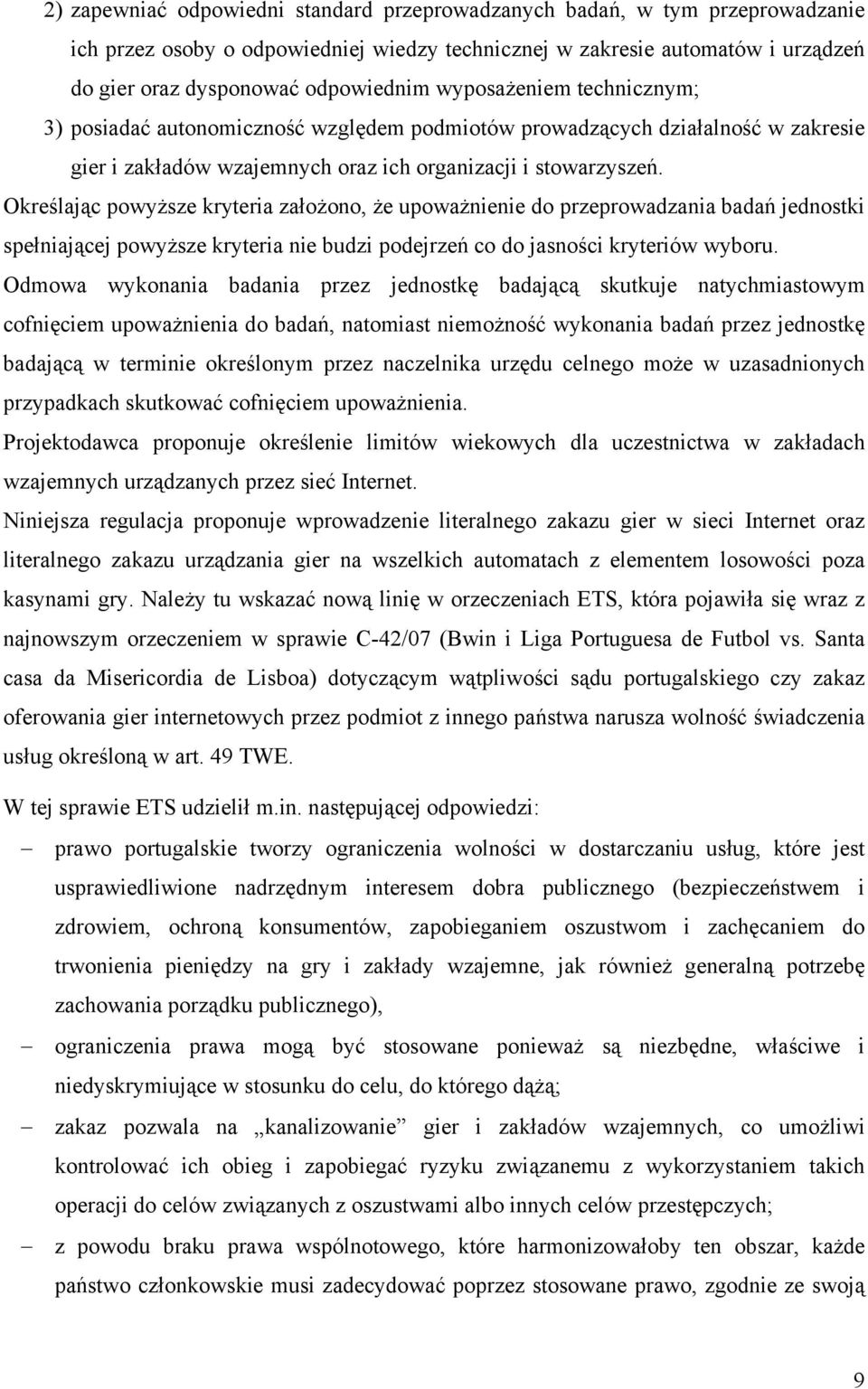 Określając powyższe kryteria założono, że upoważnienie do przeprowadzania badań jednostki spełniającej powyższe kryteria nie budzi podejrzeń co do jasności kryteriów wyboru.