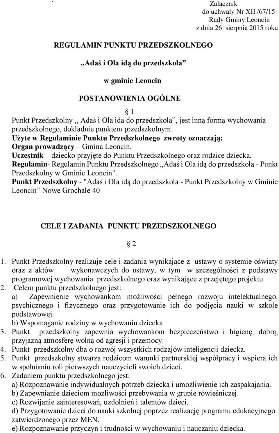 Użyte w Regulaminie Punktu Przedszkolnego zwroty oznaczają: Organ prowadzący Gmina Leoncin. Uczestnik dziecko przyjęte do Punktu Przedszkolnego oraz rodzice dziecka.