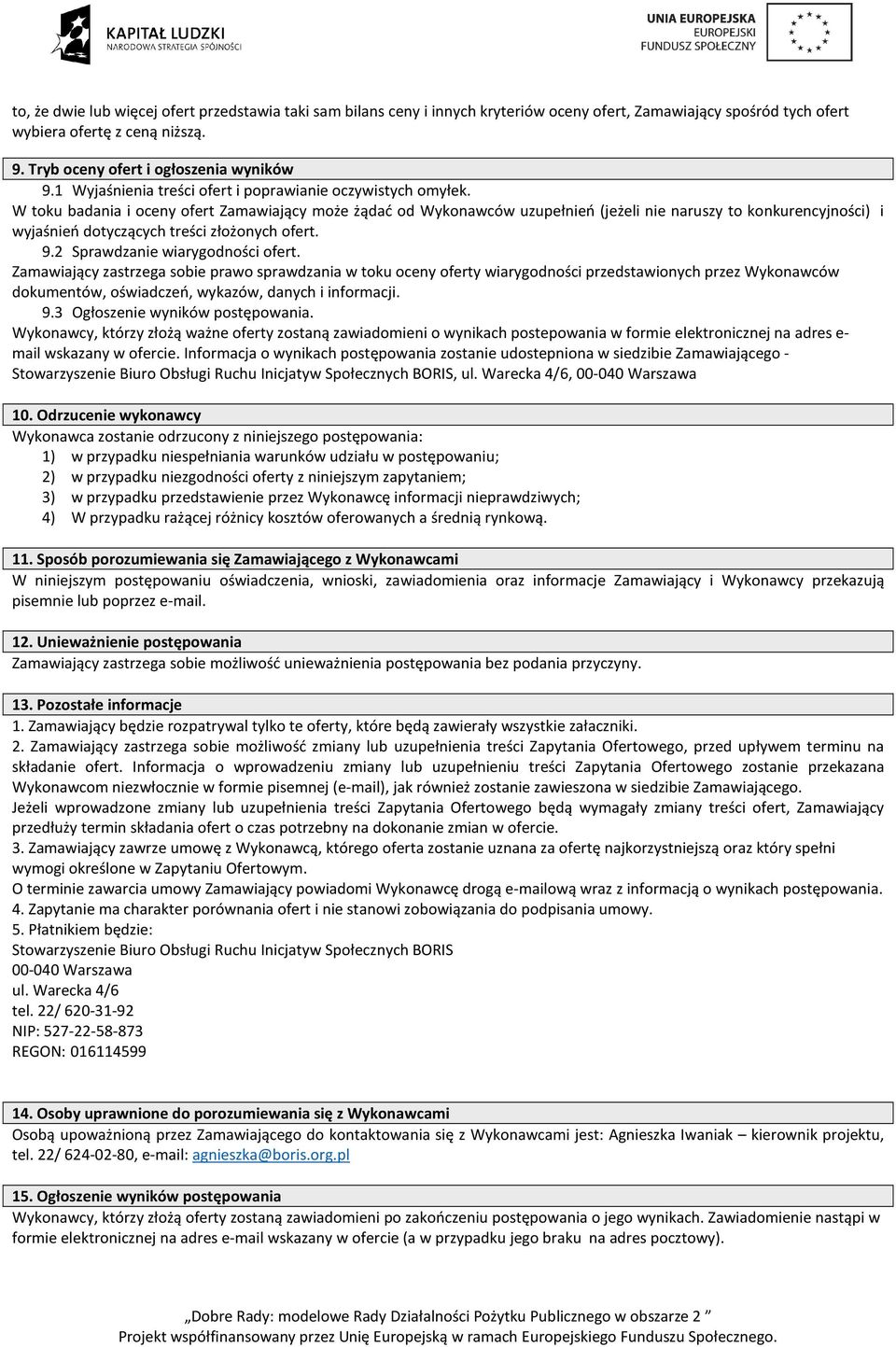 W toku badania i oceny ofert Zamawiający może żądać od Wykonawców uzupełnień (jeżeli nie naruszy to konkurencyjności) i wyjaśnień dotyczących treści złożonych ofert. 9.