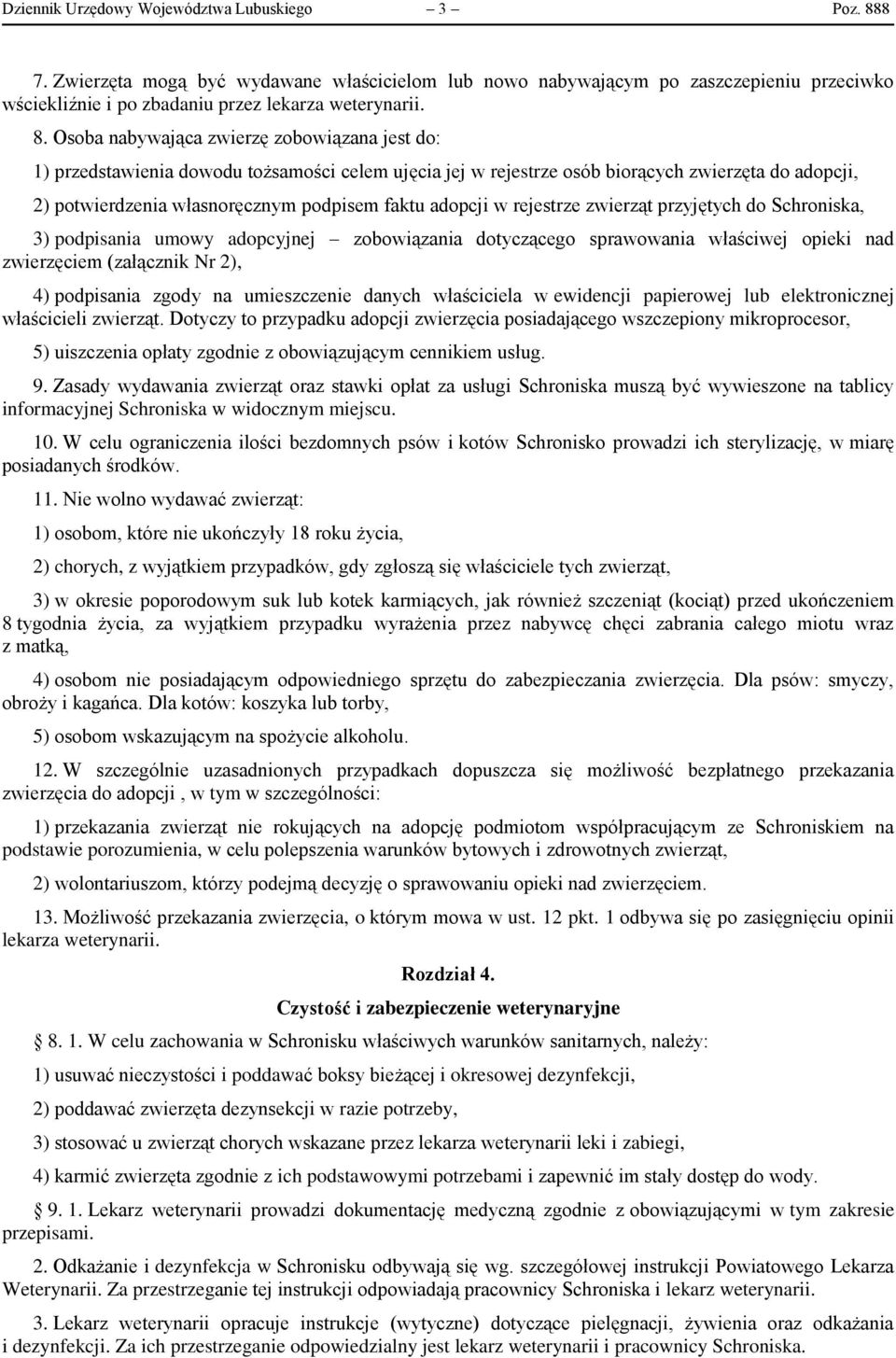 Osoba nabywająca zwierzę zobowiązana jest do: 1) przedstawienia dowodu tożsamości celem ujęcia jej w rejestrze osób biorących zwierzęta do adopcji, 2) potwierdzenia własnoręcznym podpisem faktu