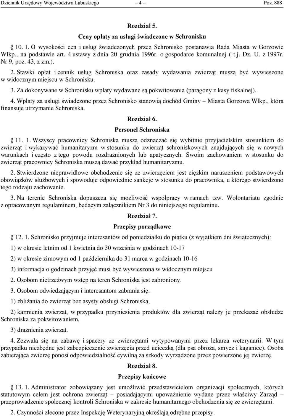 Nr 9, poz. 43, z zm.). 2. Stawki opłat i cennik usług Schroniska oraz zasady wydawania zwierząt muszą być wywieszone w widocznym miejscu w Schronisku. 3.