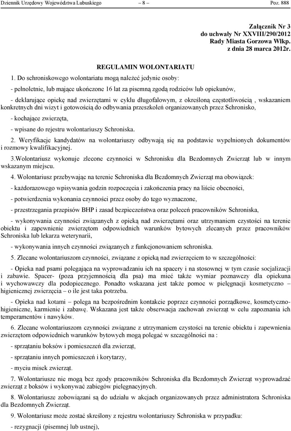 długofalowym, z określoną częstotliwością, wskazaniem konkretnych dni wizyt i gotowością do odbywania przeszkoleń organizowanych przez Schronisko, - kochające zwierzęta, - wpisane do rejestru