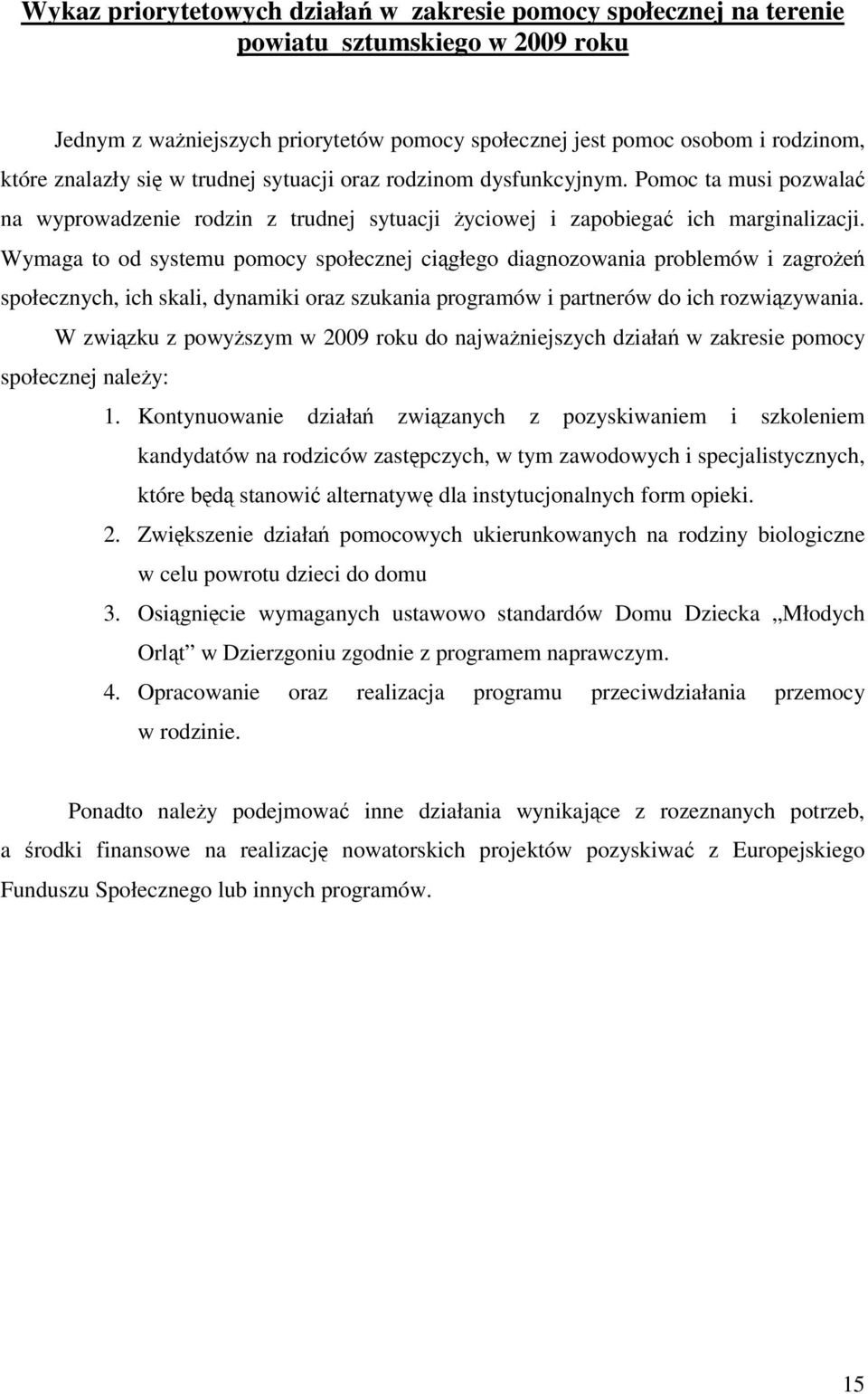 Wymaga to od systemu pomocy społecznej ciągłego diagnozowania problemów i zagrożeń społecznych, ich skali, dynamiki oraz szukania programów i partnerów do ich rozwiązywania.
