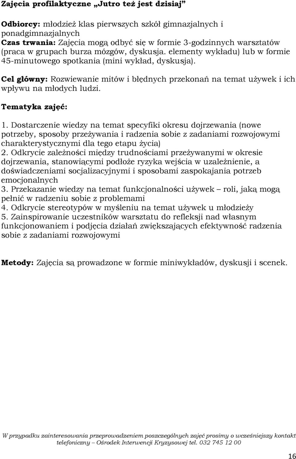 Dostarczenie wiedzy na temat specyfiki okresu dojrzewania (nowe potrzeby, sposoby przeŝywania i radzenia sobie z zadaniami rozwojowymi charakterystycznymi dla tego etapu Ŝycia) 2.