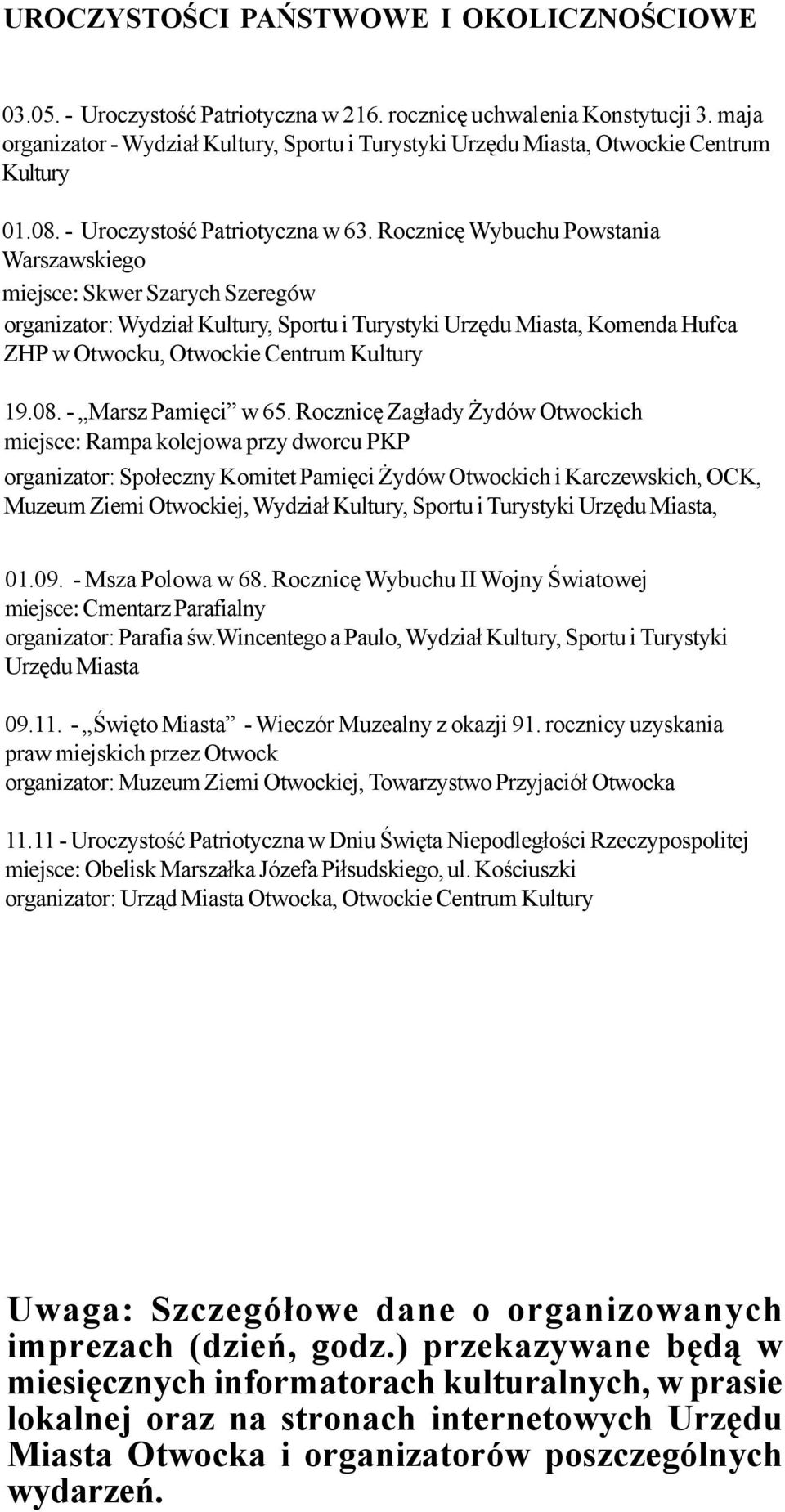 Rocznicę Wybuchu Powstania Warszawskiego miejsce: Skwer Szarych Szeregów organizator: Wydział Kultury, Sportu i Turystyki Urzędu Miasta, Komenda Hufca ZHP w Otwocku, Otwockie Centrum Kultury 19.08.