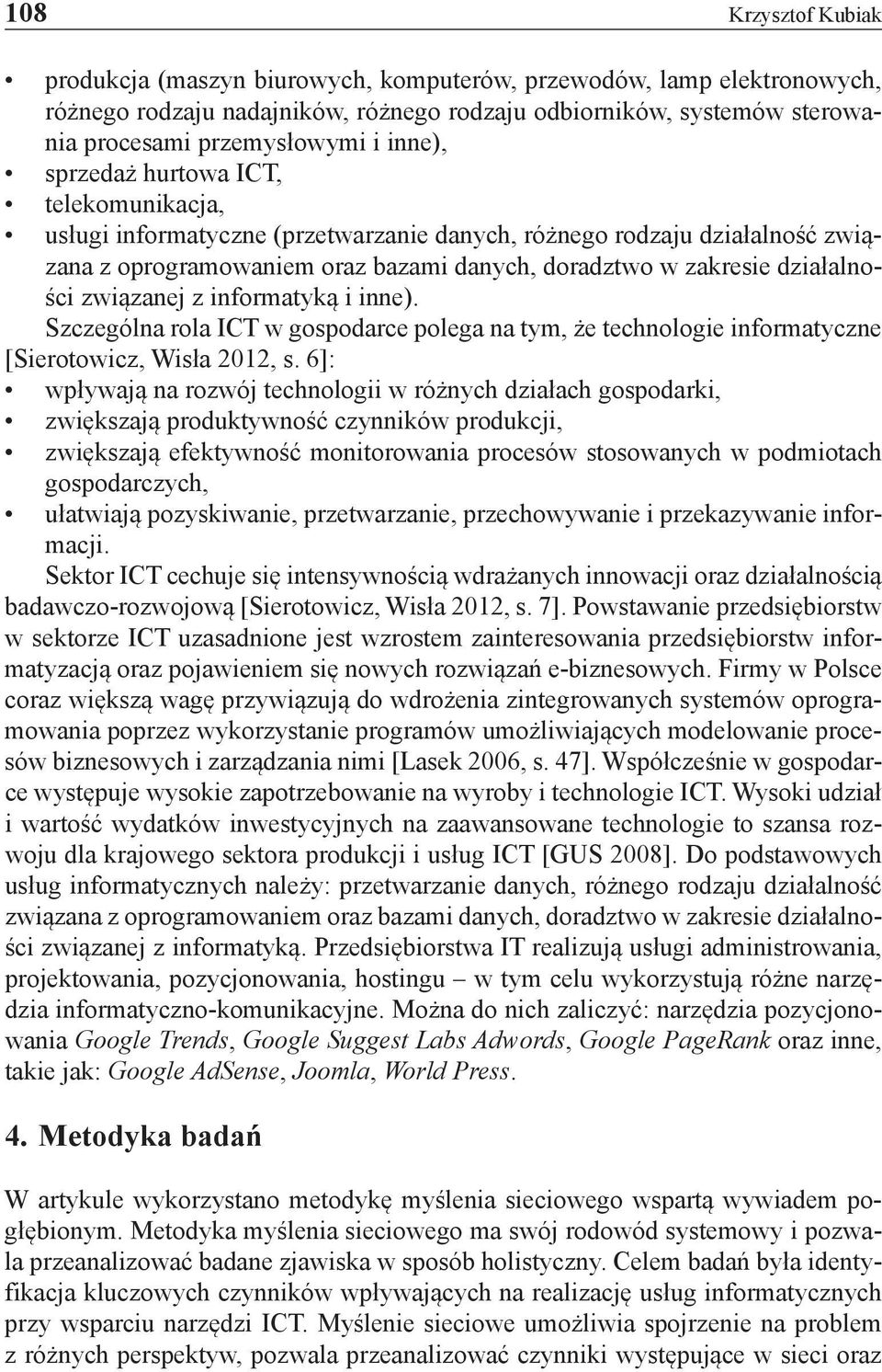 związanej z informatyką i inne). Szczególna rola ICT w gospodarce polega na tym, że technologie informatyczne [Sierotowicz, Wisła 2012, s.