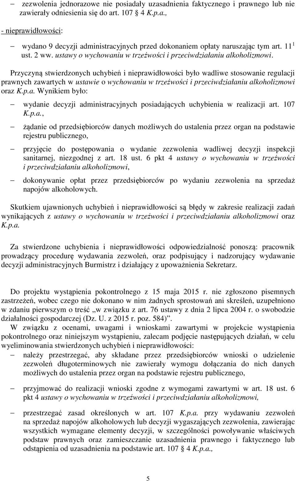 Przyczyną stwierdzonych uchybień i nieprawidłowości było wadliwe stosowanie regulacji prawnych zawartych w ustawie o wychowaniu w trzeźwości i przeciwdziałaniu alkoholizmowi oraz K.p.a. Wynikiem było: wydanie decyzji administracyjnych posiadających uchybienia w realizacji art.