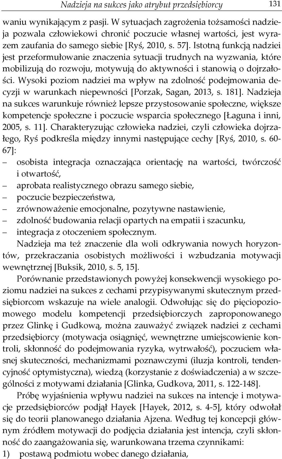 Istotną funkcją nadziei jest przeformułowanie znaczenia sytuacji trudnych na wyzwania, które mobilizują do rozwoju, motywują do aktywności i stanowią o dojrzałości.