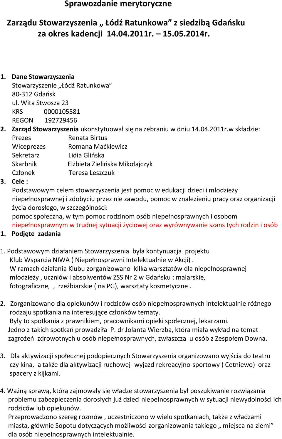 kosmetyczne. 2. Zorganizowano dla opiekunów i rodziców osób niepełnosprawnych intelektualnie różnego rodzaju spotkania na interesujące członków tematy.