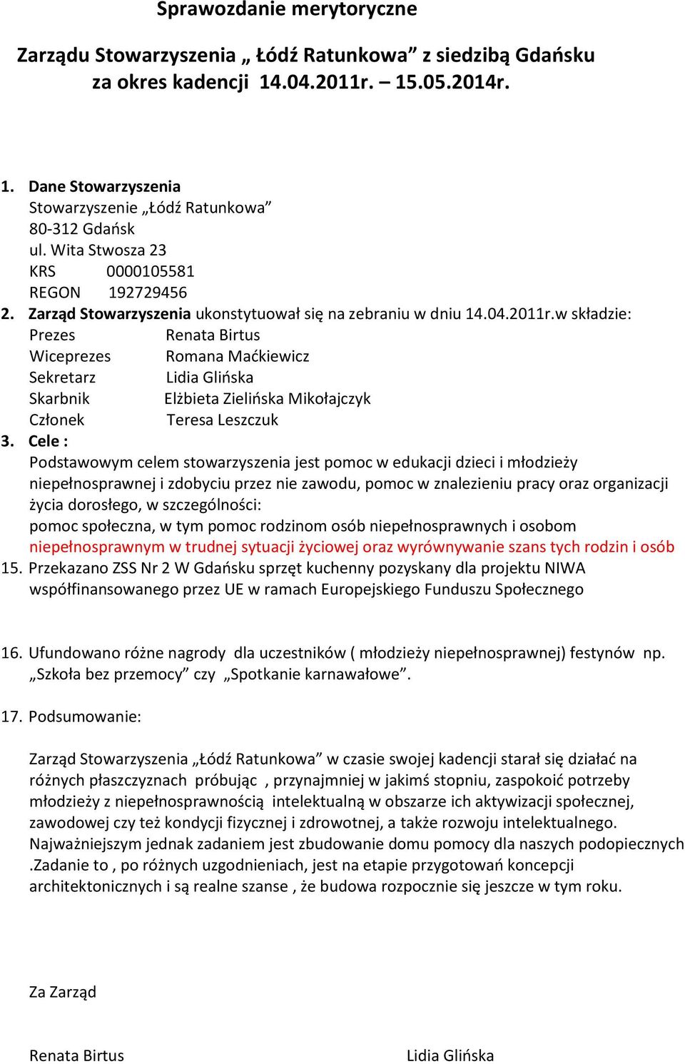 Podsumowanie: Zarząd Stowarzyszenia Łódź Ratunkowa w czasie swojej kadencji starał się działać na różnych płaszczyznach próbując, przynajmniej w jakimś stopniu, zaspokoić potrzeby młodzieży z