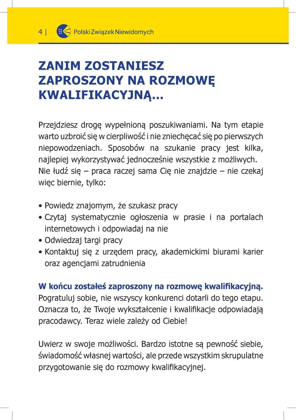 Nie łudź się praca raczej sama Cię nie znajdzie nie czekaj więc biernie, tylko: Powiedz znajomym, że szukasz pracy Czytaj systematycznie ogłoszenia w prasie i na portalach internetowych i odpowiadaj