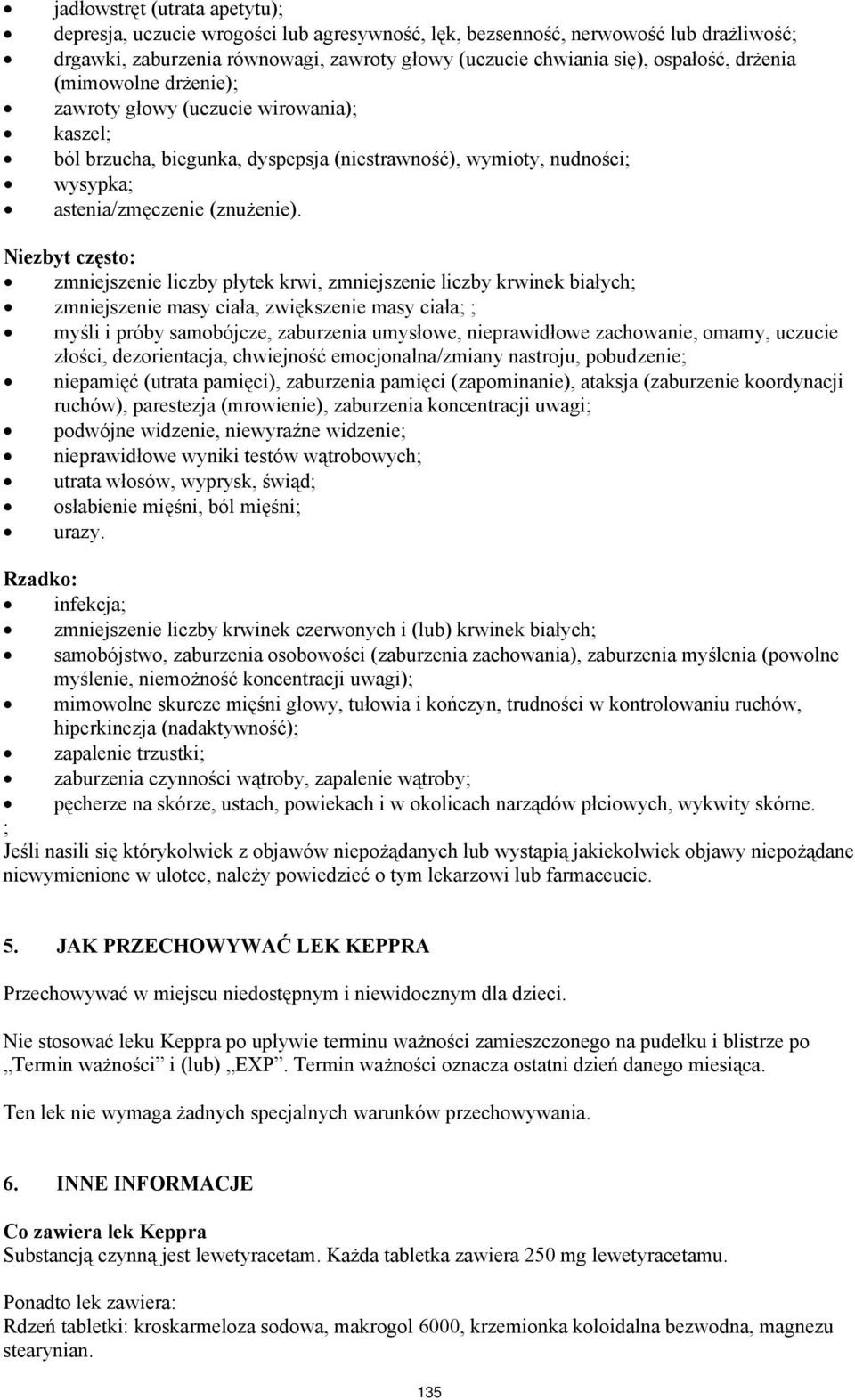 Niezbyt często: zmniejszenie liczby płytek krwi, zmniejszenie liczby krwinek białych; zmniejszenie masy ciała, zwiększenie masy ciała; ; myśli i próby samobójcze, zaburzenia umysłowe, nieprawidłowe