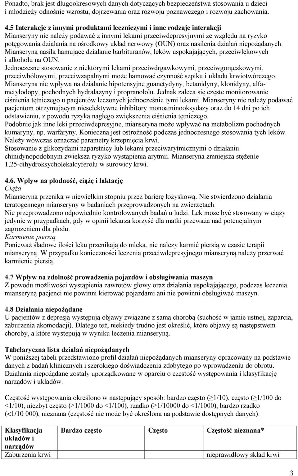 nerwowy (OUN) oraz nasilenia działań niepożądanych. Mianseryna nasila hamujące działanie barbituranów, leków uspokajających, przeciwlękowych i alkoholu na OUN.