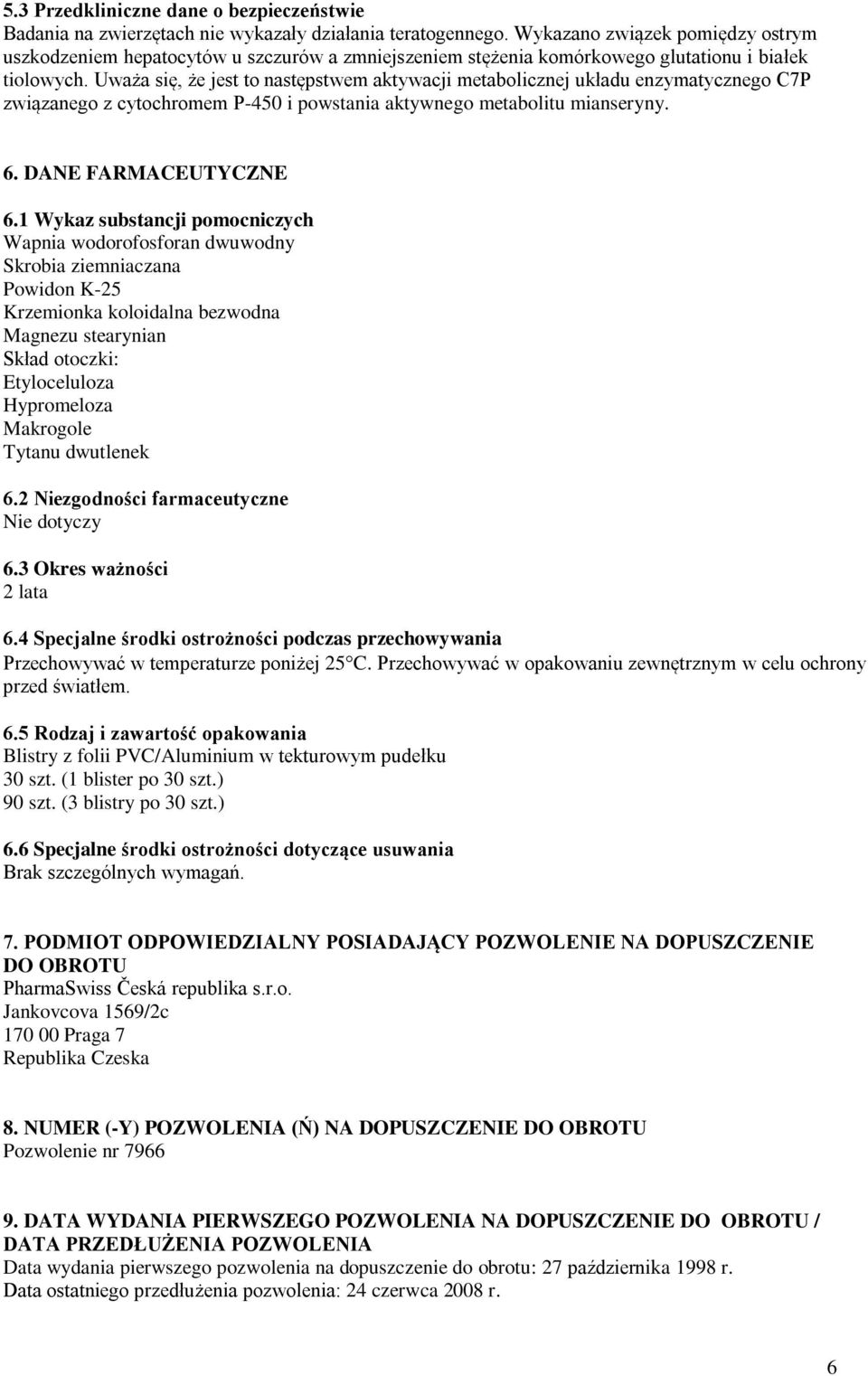 Uważa się, że jest to następstwem aktywacji metabolicznej układu enzymatycznego C7P związanego z cytochromem P-450 i powstania aktywnego metabolitu mianseryny. 6. DANE FARMACEUTYCZNE 6.