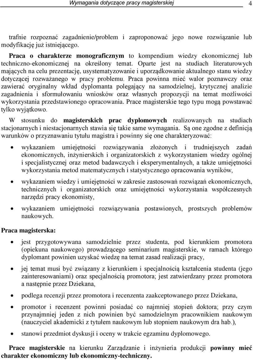 Oparte jest na studiach literaturowych mających na celu prezentację, usystematyzowanie i uporządkowanie aktualnego stanu wiedzy dotyczącej rozważanego w pracy problemu.