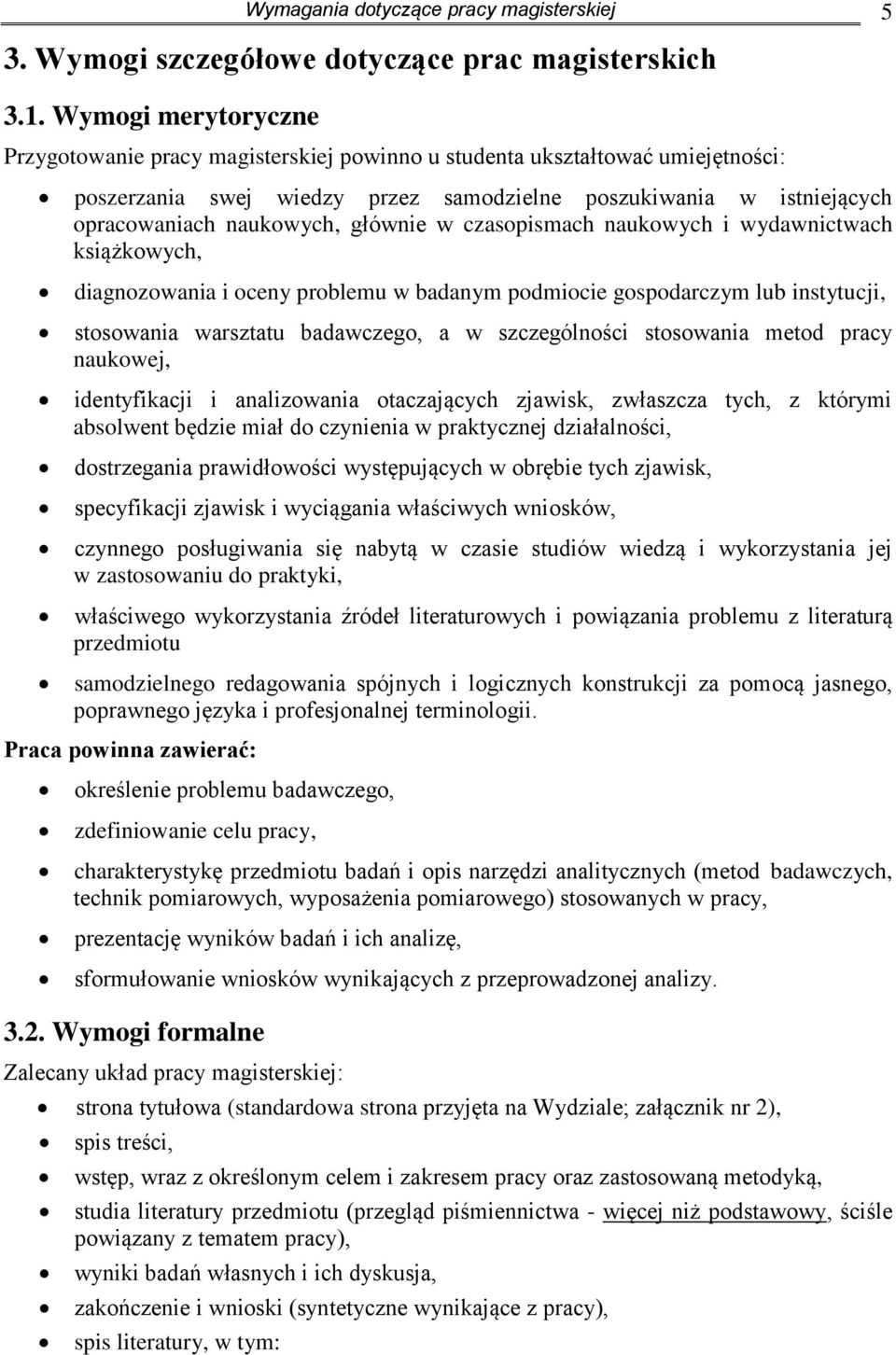 głównie w czasopismach naukowych i wydawnictwach książkowych, diagnozowania i oceny problemu w badanym podmiocie gospodarczym lub instytucji, stosowania warsztatu badawczego, a w szczególności