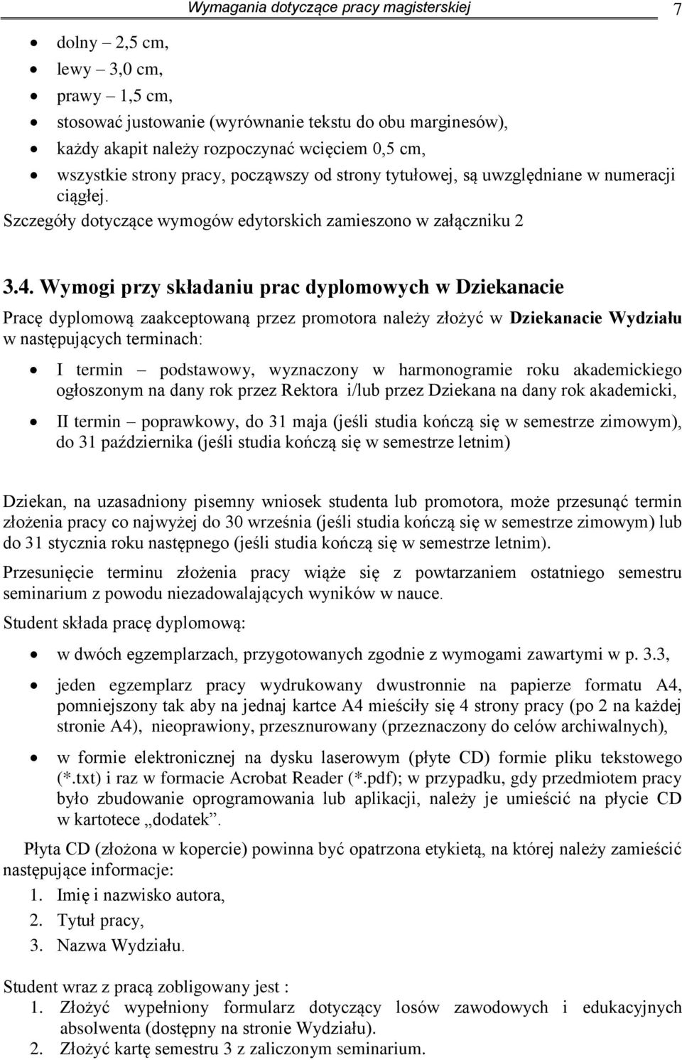 Wymogi przy składaniu prac dyplomowych w Dziekanacie Pracę dyplomową zaakceptowaną przez promotora należy złożyć w Dziekanacie Wydziału w następujących terminach: I termin podstawowy, wyznaczony w