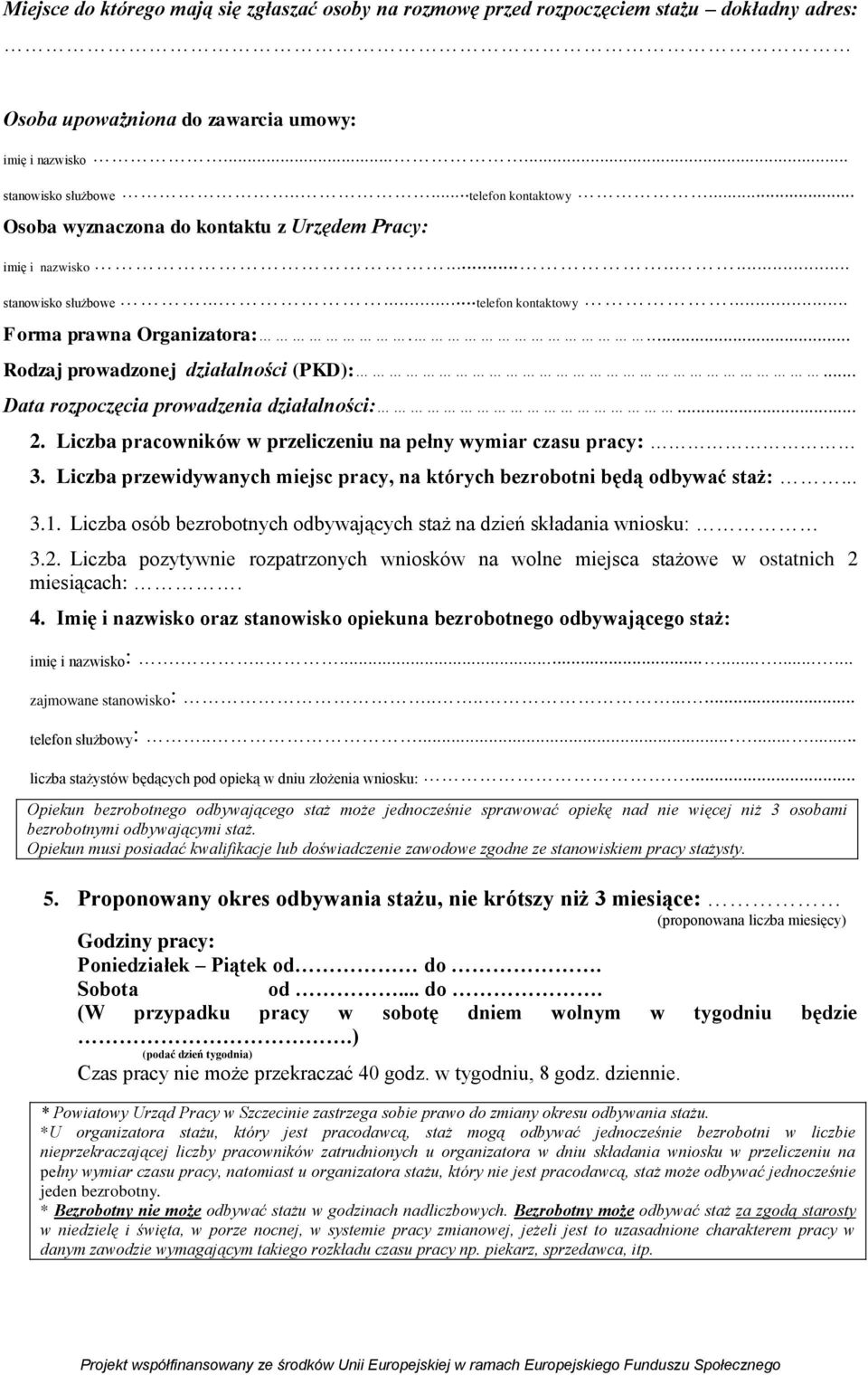 .. Data rozpoczęcia prowadzenia działalności:... 2. Liczba pracowników w przeliczeniu na pełny wymiar czasu pracy: 3. Liczba przewidywanych miejsc pracy, na których bezrobotni będą odbywać staż:... 3.1.
