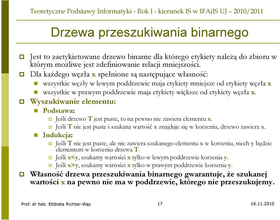 węzła x. Wyszukiwanie elementu: Podstawa: Jeśli drzewo T jest puste, to na pewno nie zawiera elementu x. Jeśli T nie jest puste i szukana wartość x znajduje się w korzeniu, drzewo zawiera x.