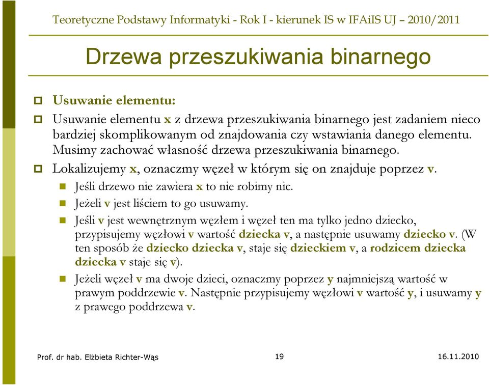 Jeżeli v jest liściem to go usuwamy. Jeśli v jest wewnętrznym węzłem i węzeł ten ma tylko jedno dziecko, przypisujemy węzłowi v wartość dziecka v, a następnie usuwamy dziecko v.