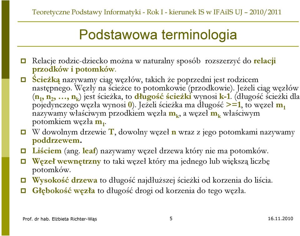 Jeżeli ścieżka ma długość >=1, to węzeł m 1 nazywamy właściwym przodkiem węzła m k, a węzeł m k właściwym potomkiem węzła m 1.