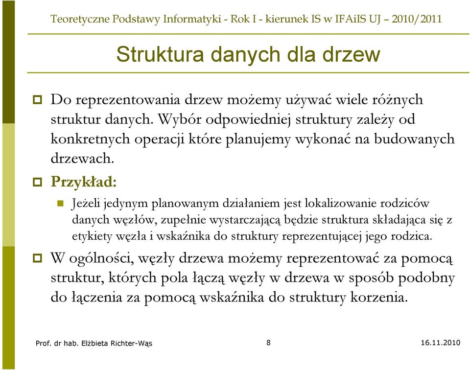 Przykład: Jeżeli jedynym planowanym działaniem jest lokalizowanie rodziców danych węzłów, zupełnie wystarczającą będzie struktura składająca się z etykiety