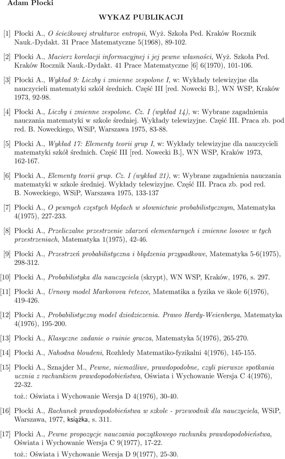 , Wykład 9: Liczby i zmienne zespolone I, w: Wykłady telewizyjne dla nauczycieli matematyki szkół średnich. Część III [red. Nowecki B.], WN WSP, Kraków 1973, 92-98. [4] Płocki A.