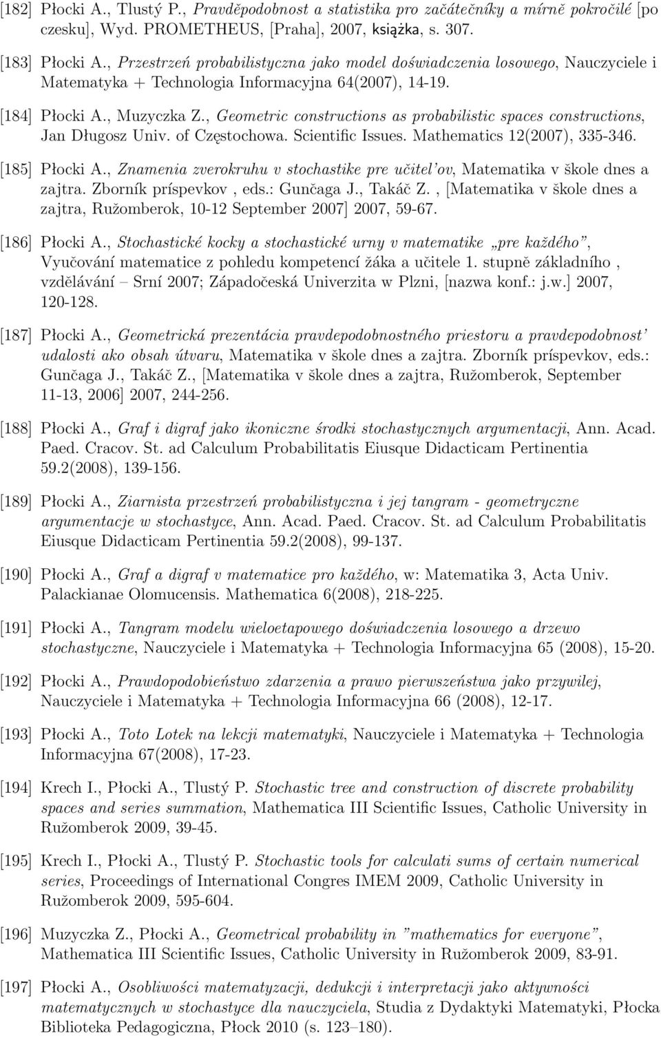 , Geometric constructions as probabilistic spaces constructions, Jan Długosz Univ. of Częstochowa. Scientific Issues. Mathematics 12(2007), 335-346. [185] Płocki A.