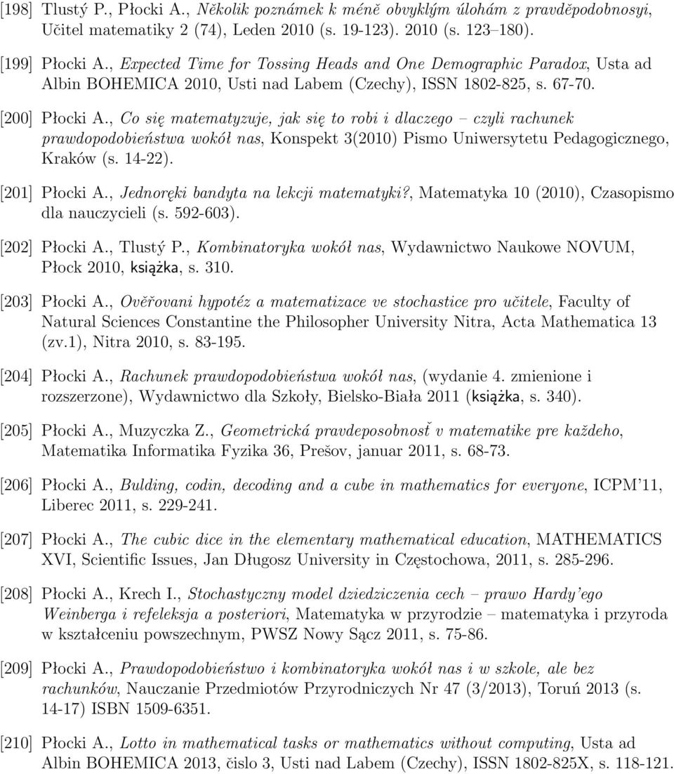 , Co się matematyzuje, jak się to robi i dlaczego czyli rachunek prawdopodobieństwa wokół nas, Konspekt 3(2010) Pismo Uniwersytetu Pedagogicznego, Kraków (s. 14-22). [201] Płocki A.