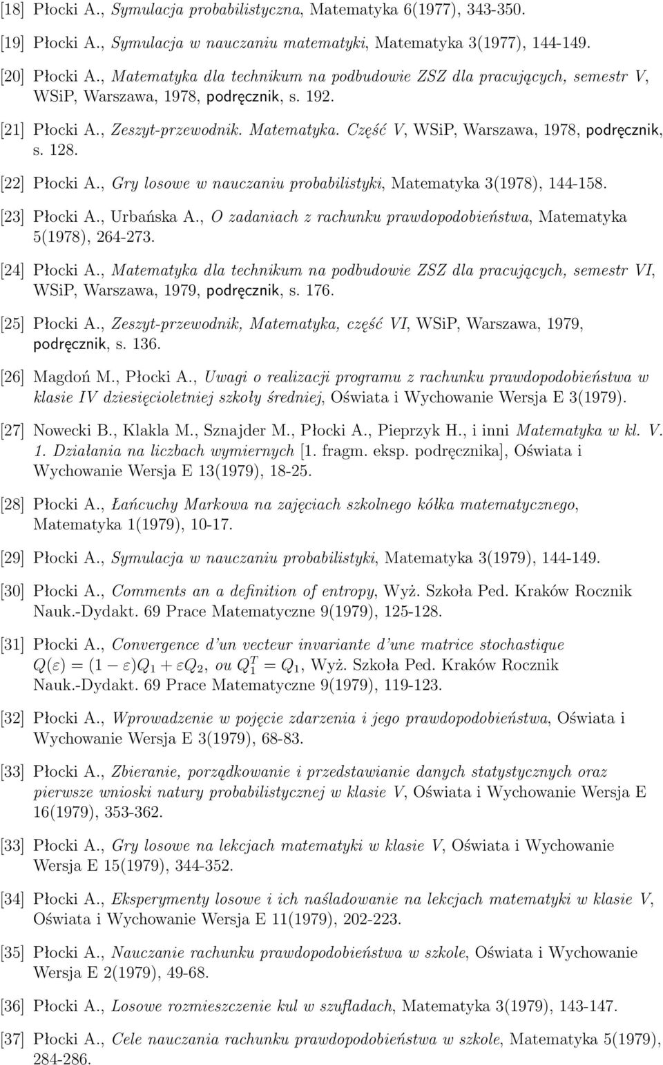 128. [22] Płocki A., Gry losowe w nauczaniu probabilistyki, Matematyka 3(1978), 144-158. [23] Płocki A., Urbańska A., O zadaniach z rachunku prawdopodobieństwa, Matematyka 5(1978), 264-273.