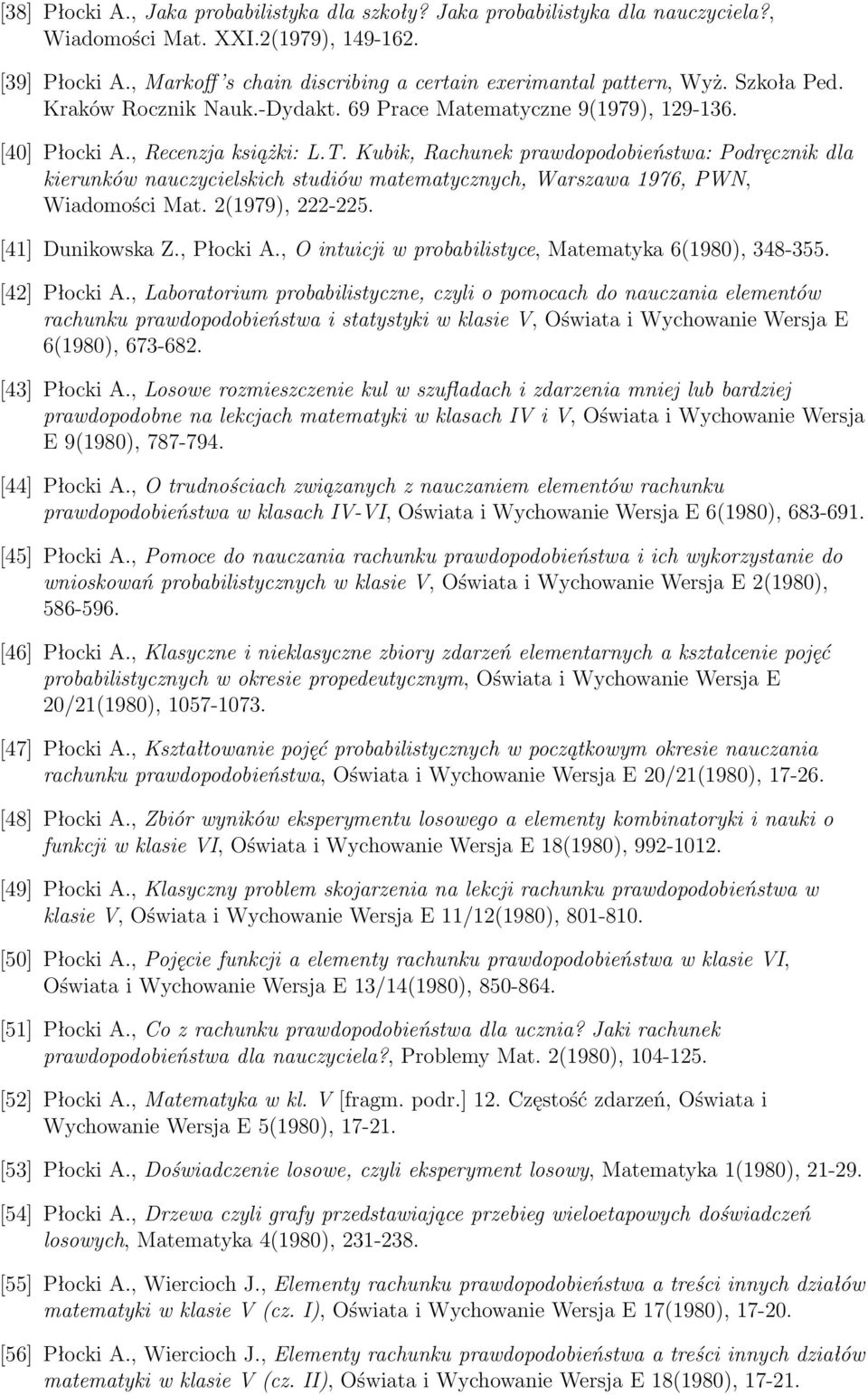 Kubik, Rachunek prawdopodobieństwa: Podręcznik dla kierunków nauczycielskich studiów matematycznych, Warszawa 1976, PWN, Wiadomości Mat. 2(1979), 222-225. [41] Dunikowska Z., Płocki A.