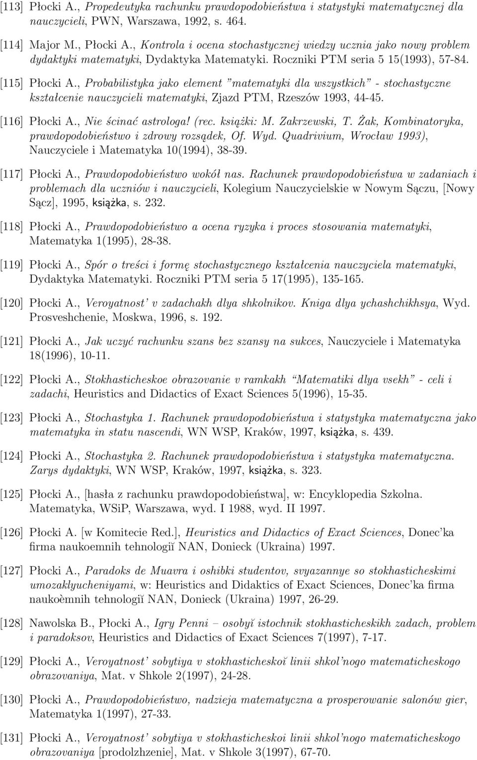 , Probabilistyka jako element matematyki dla wszystkich - stochastyczne kształcenie nauczycieli matematyki, Zjazd PTM, Rzeszów 1993, 44-45. [116] Płocki A., Nie ścinać astrologa! (rec. książki: M.