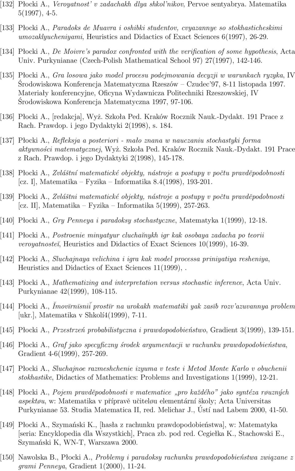 , De Moivre s paradox confronted with the verification of some hypothesis, Acta Univ. Purkynianae (Czech-Polish Mathematical School 97) 27(1997), 142-146. [135] Płocki A.