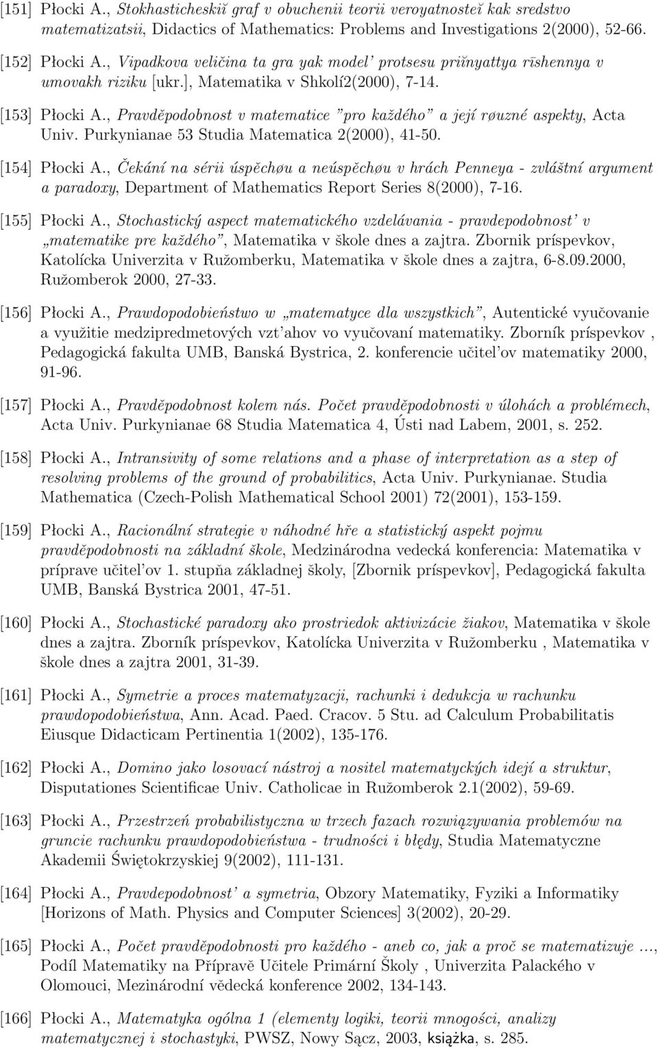 , Pravděpodobnost v matematice pro každého a její røuzné aspekty, Acta Univ. Purkynianae 53 Studia Matematica 2(2000), 41-50. [154] Płocki A.