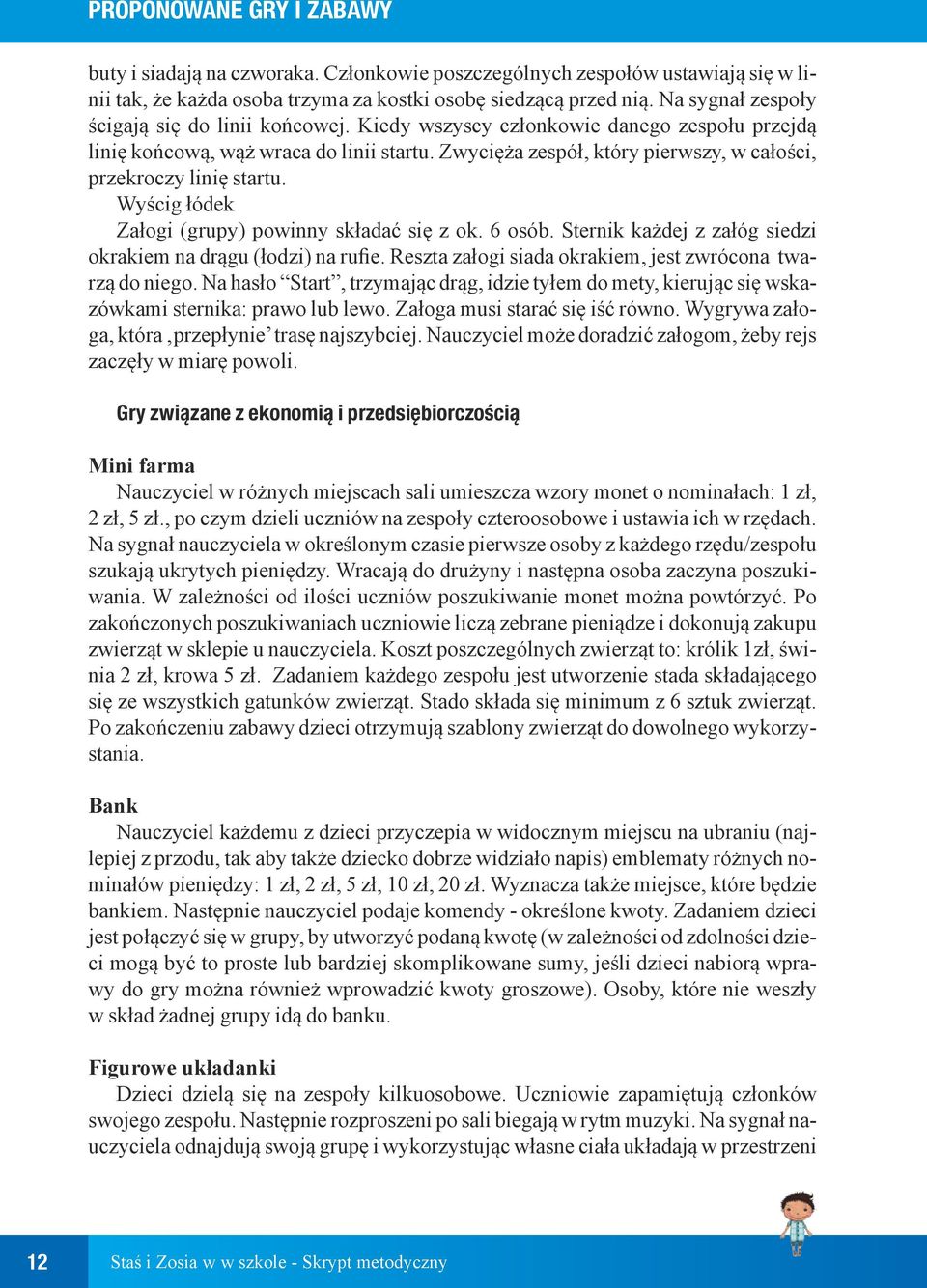 Zwycięża zespół, który pierwszy, w całości, przekroczy linię startu. Wyścig łódek Załogi (grupy) powinny składać się z ok. 6 osób. Sternik każdej z załóg siedzi okrakiem na drągu (łodzi) na rufie.