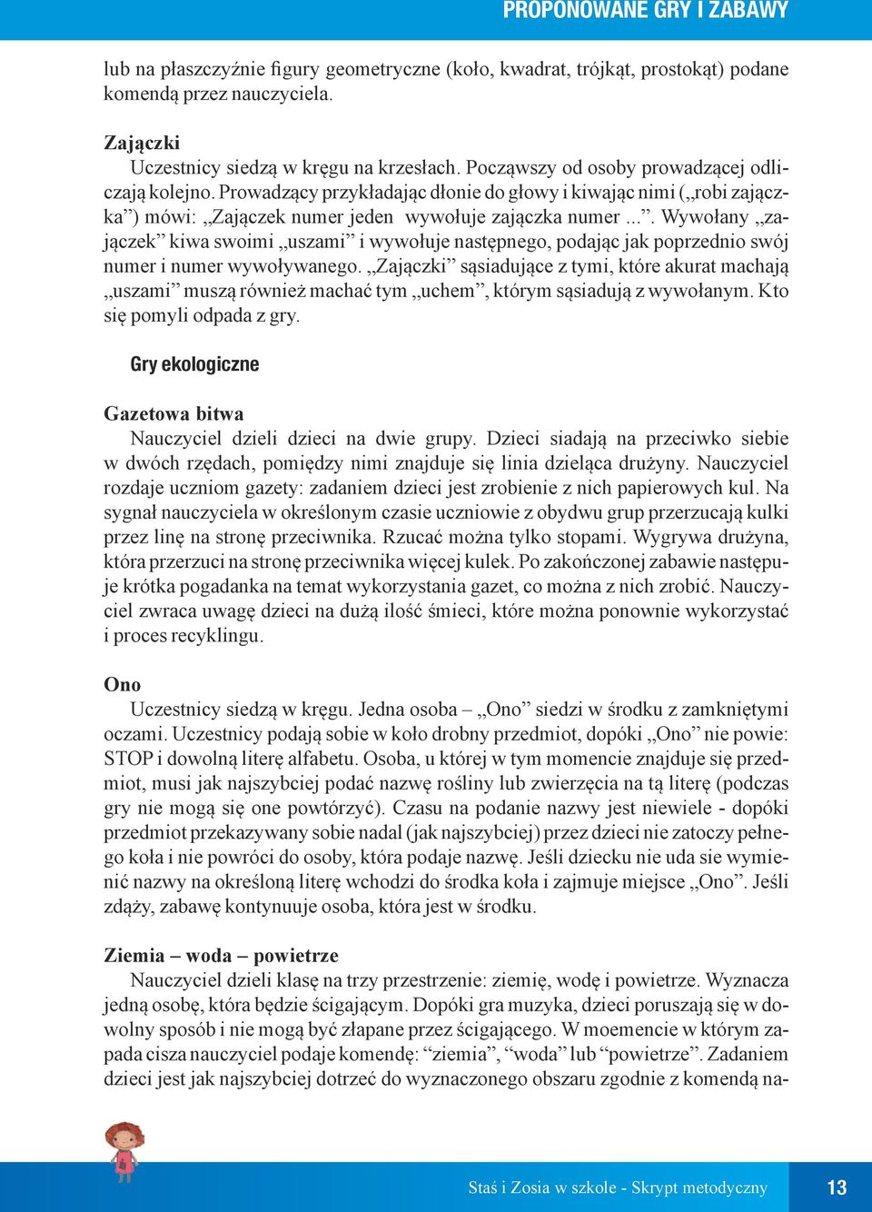 ... Wywołany zajączek kiwa swoimi uszami i wywołuje następnego, podając jak poprzednio swój numer i numer wywoływanego.