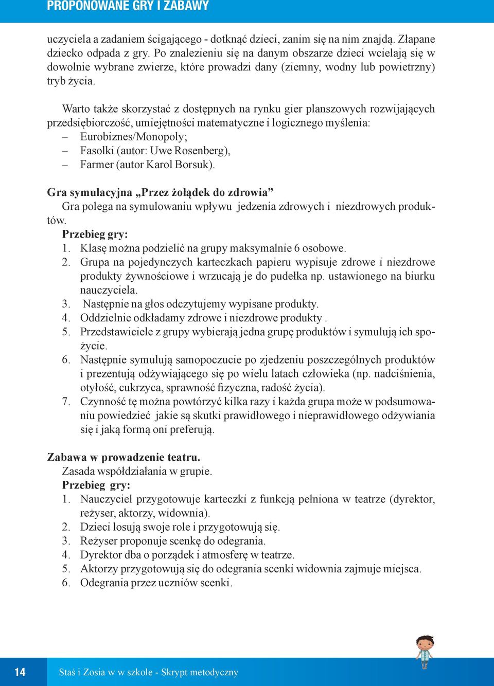 Warto także skorzystać z dostępnych na rynku gier planszowych rozwijających przedsiębiorczość, umiejętności matematyczne i logicznego myślenia: Eurobiznes/Monopoly; Fasolki (autor: Uwe Rosenberg),