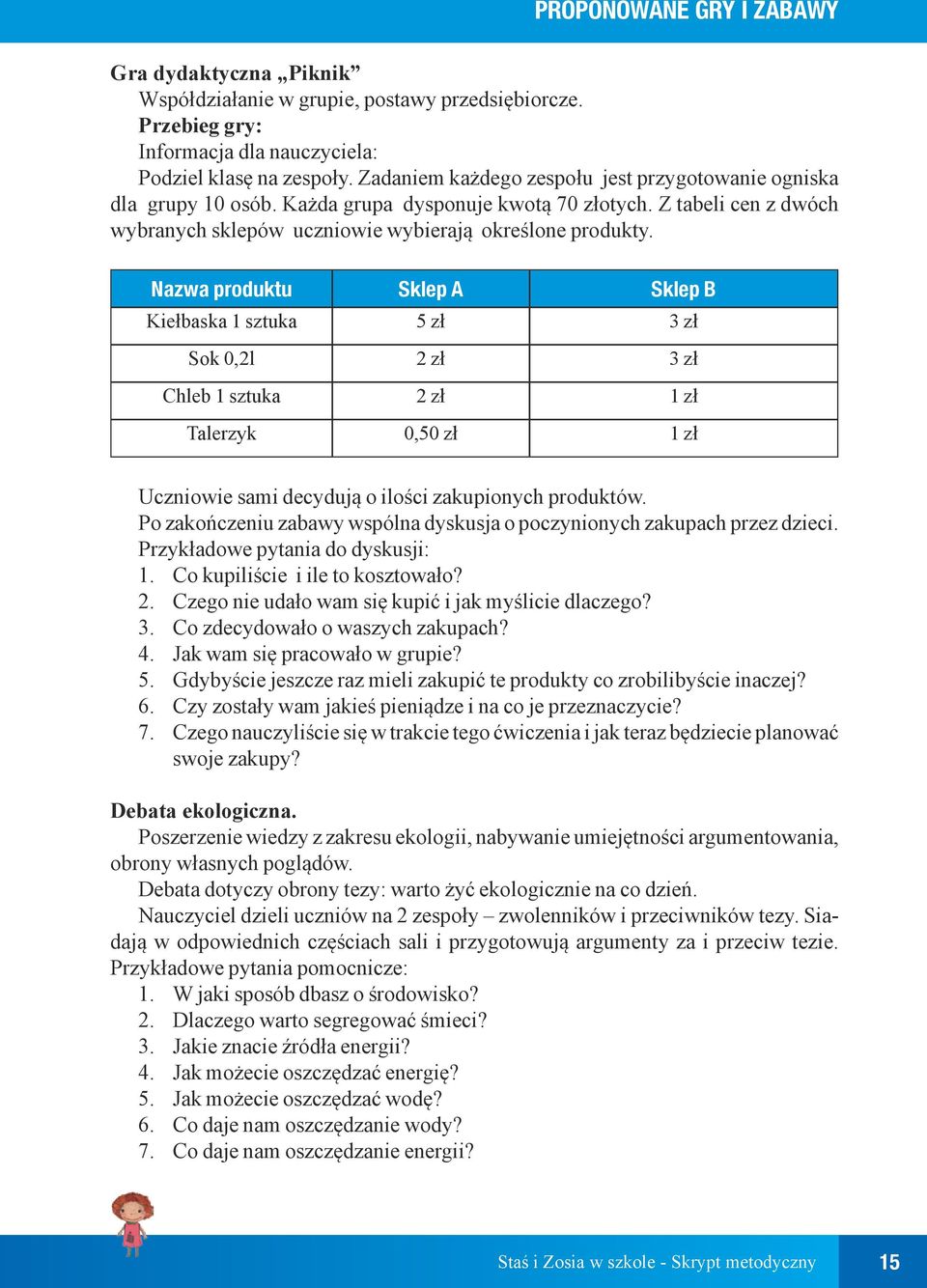 Nazwa produktu Sklep A Sklep B Kiełbaska 1 sztuka 5 zł 3 zł Sok 0,2l 2 zł 3 zł Chleb 1 sztuka 2 zł 1 zł Talerzyk 0,50 zł 1 zł Uczniowie sami decydują o ilości zakupionych produktów.