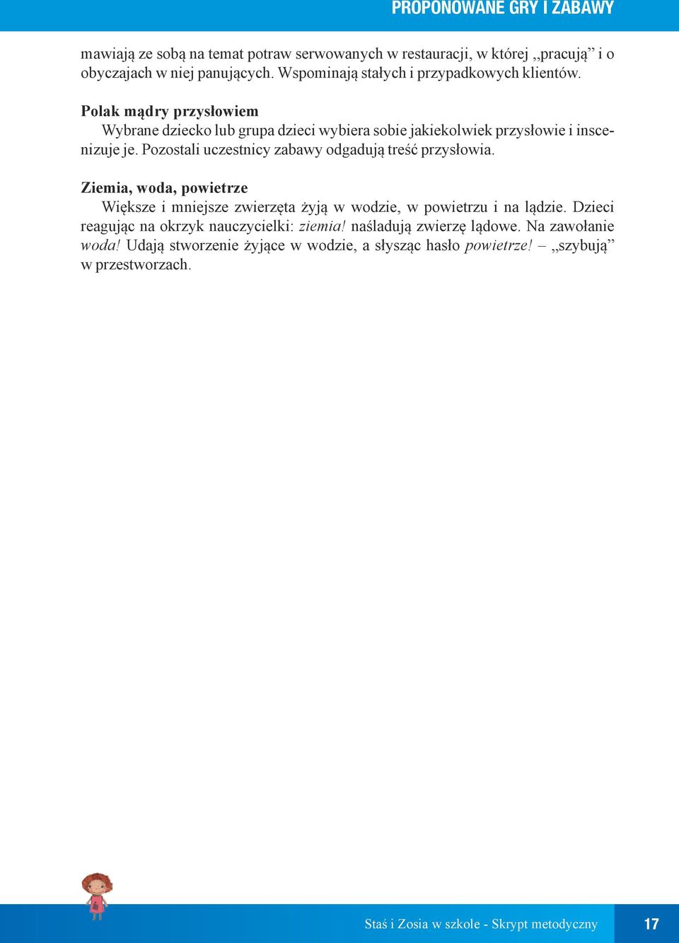 Pozostali uczestnicy zabawy odgadują treść przysłowia. Ziemia, woda, powietrze Większe i mniejsze zwierzęta żyją w wodzie, w powietrzu i na lądzie.